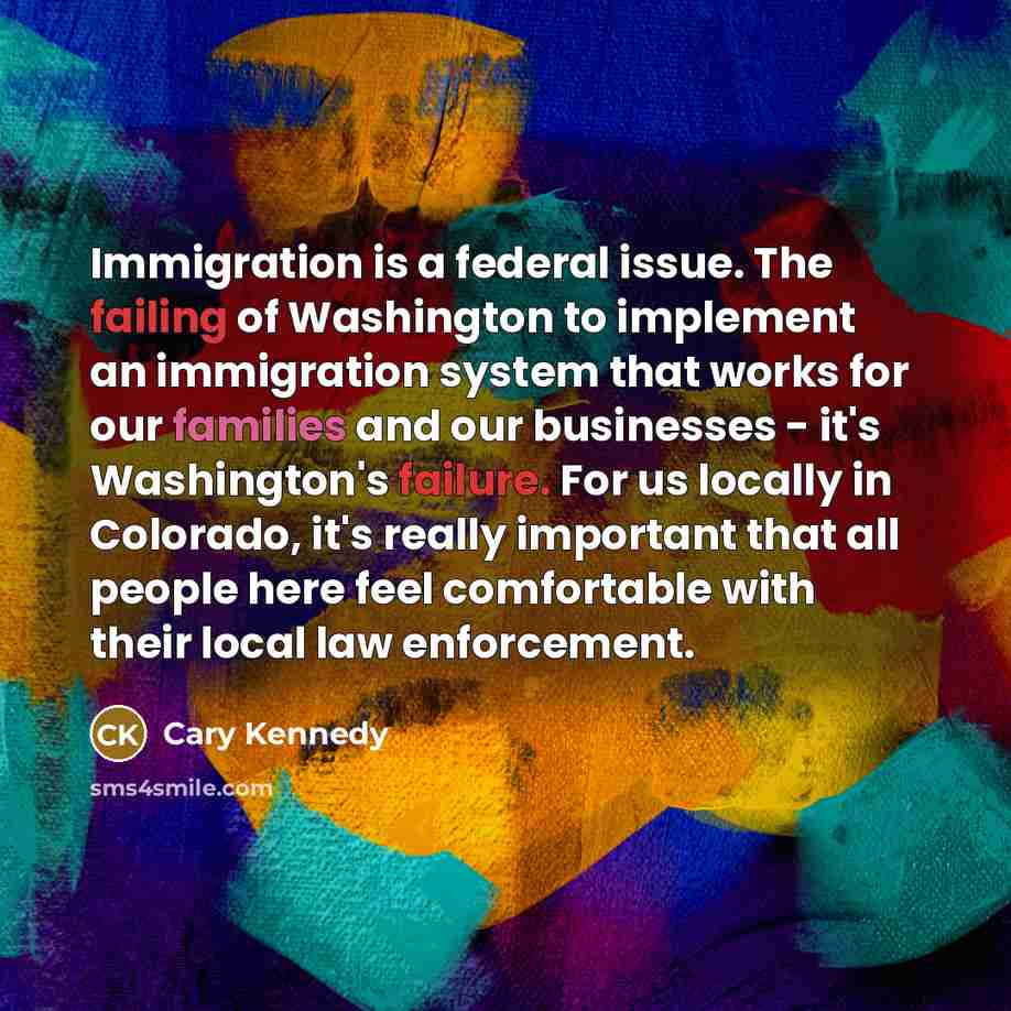 “Immigration is a federal issue. The failing of Washington to…” quote by Cary Kennedy