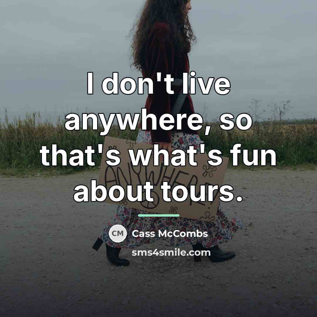 “I don't live anywhere, so that's what's fun about tours.…” quote by Cass McCombs