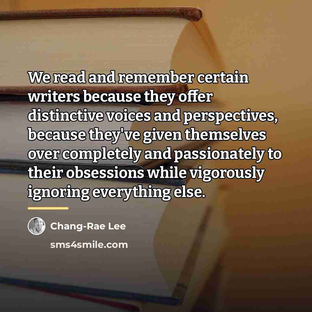 “We read and remember certain writers because they offer distinctive…” quote by Chang-Rae Lee