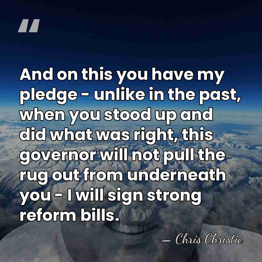 And on this you have my pledge - unlike in the past,&hellip; - Chris Christie