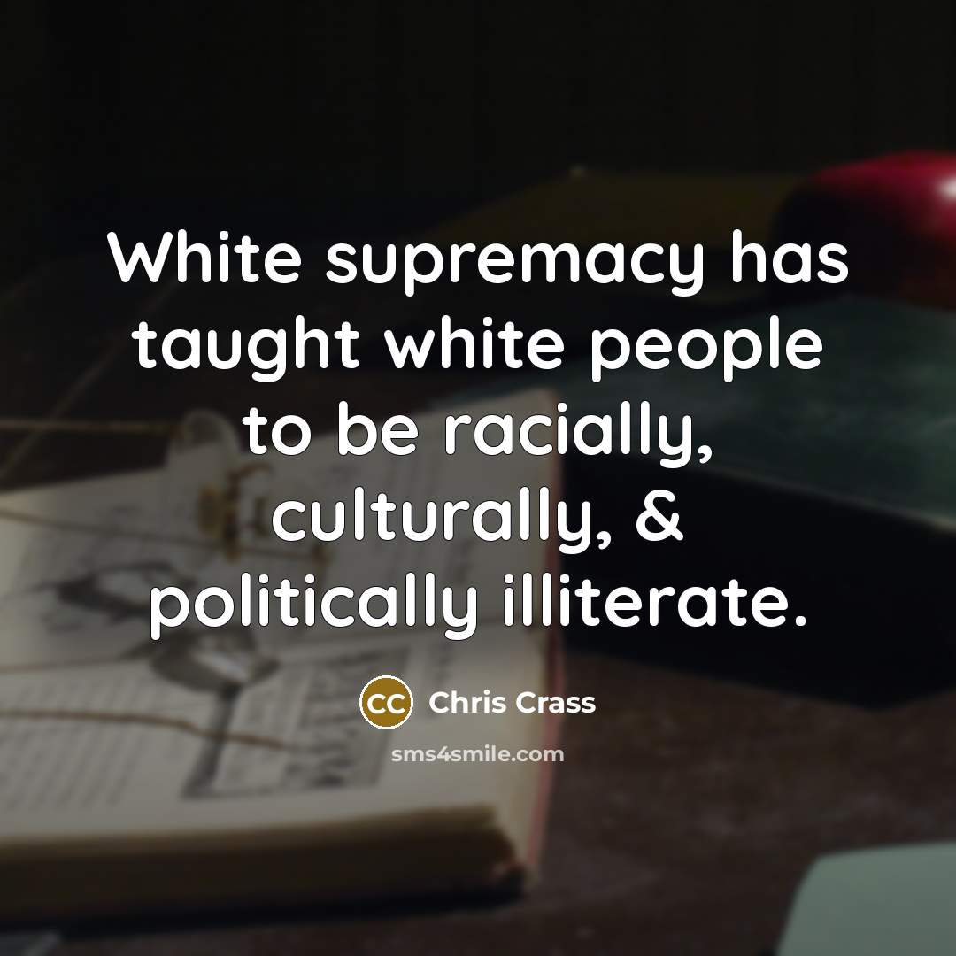 “White supremacy has taught white people to be racially, culturally,…” quote by Chris Crass