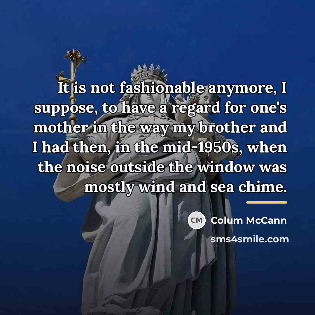 “It is not fashionable anymore, I suppose, to have a…” quote by Colum McCann