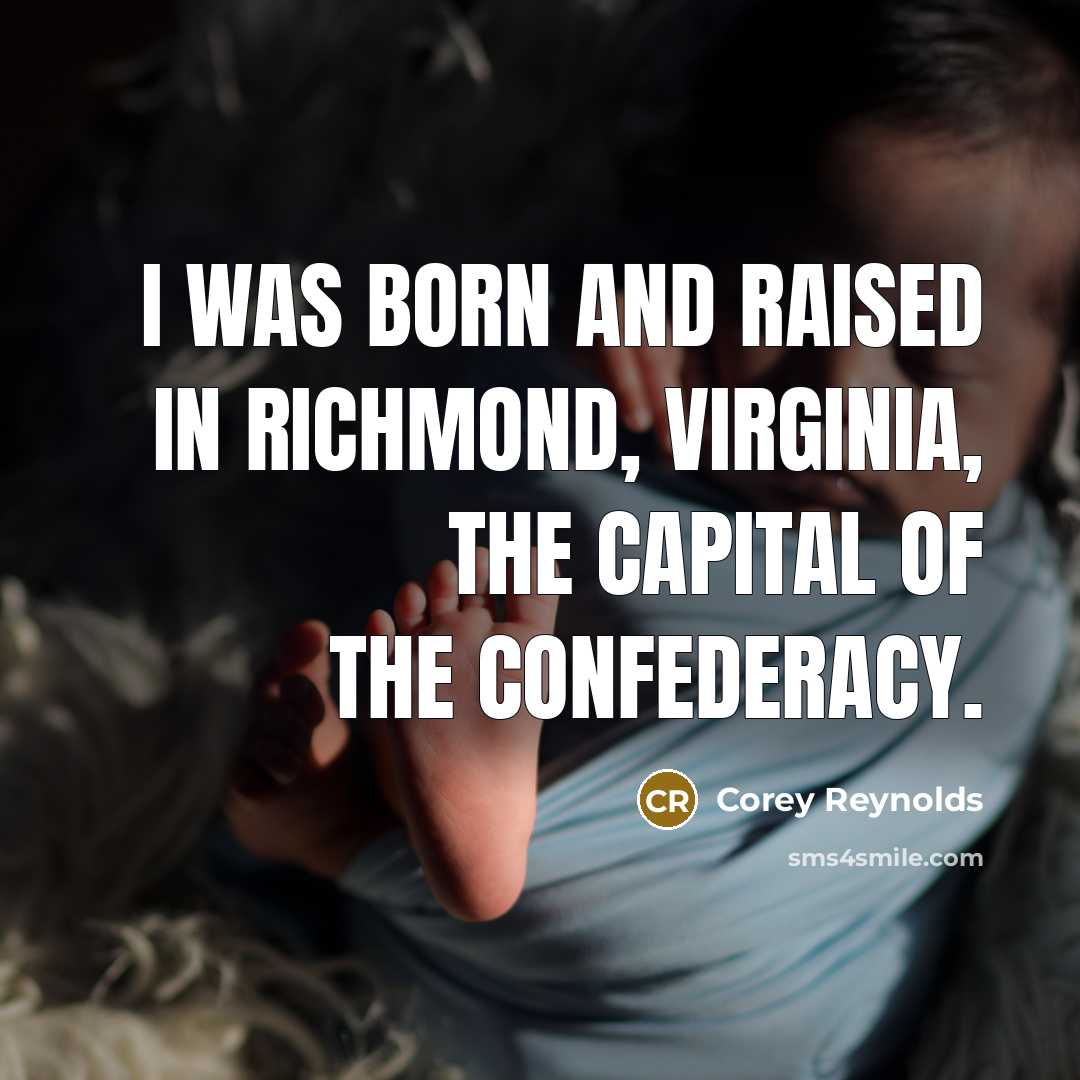 “I was born and raised in Richmond, Virginia, the capital…” quote by Corey Reynolds