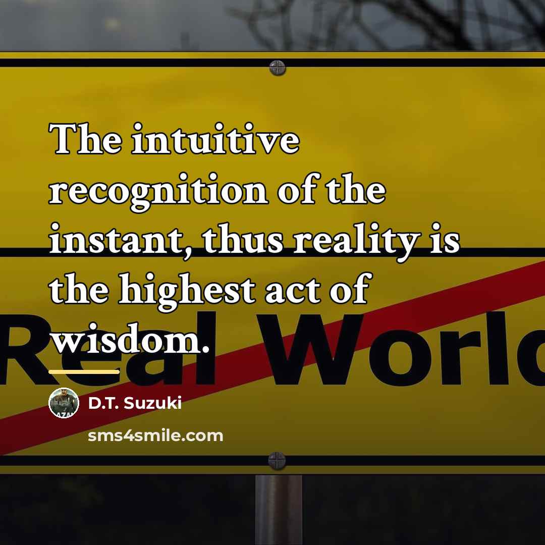“The intuitive recognition of the instant, thus reality is the…” quote by D.T. Suzuki