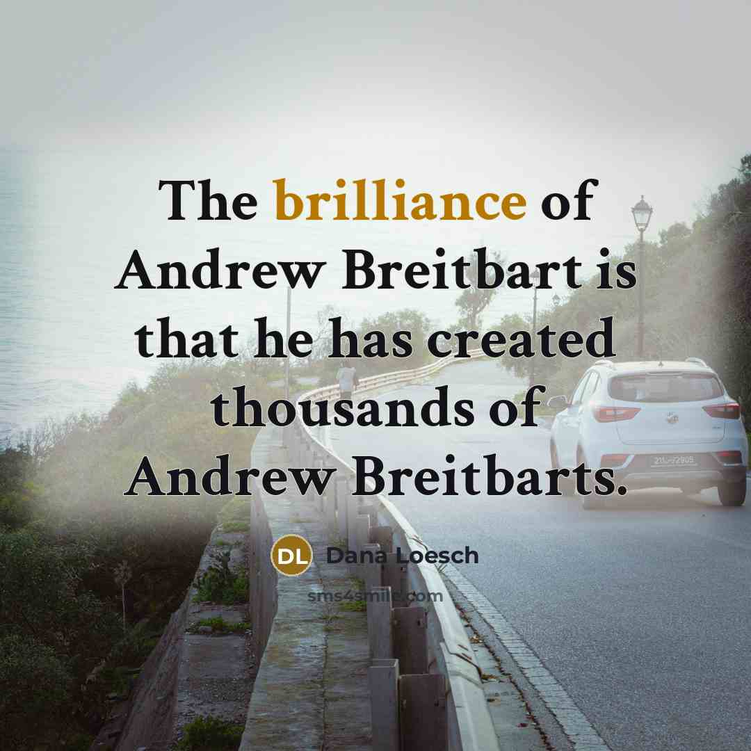 “The brilliance of Andrew Breitbart is that he has created…” quote by Dana Loesch
