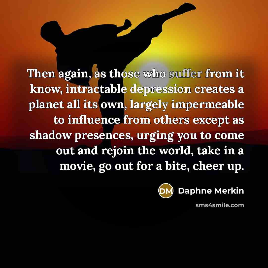 “Then again, as those who suffer from it know, intractable…” quote by Daphne Merkin