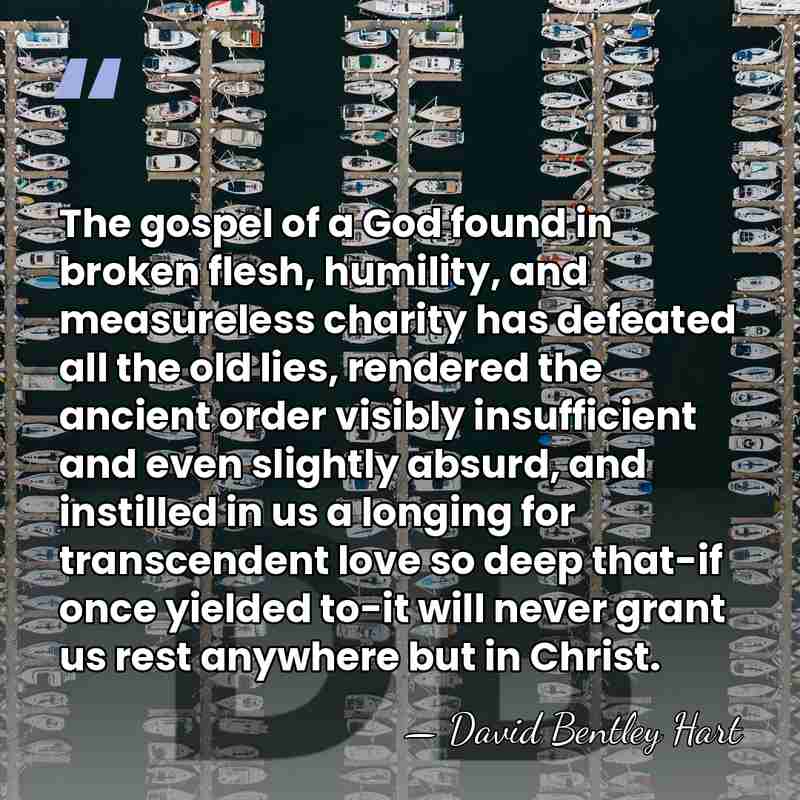 The gospel of a God found in broken flesh, humility, and measureless&hellip; - David Bentley Hart