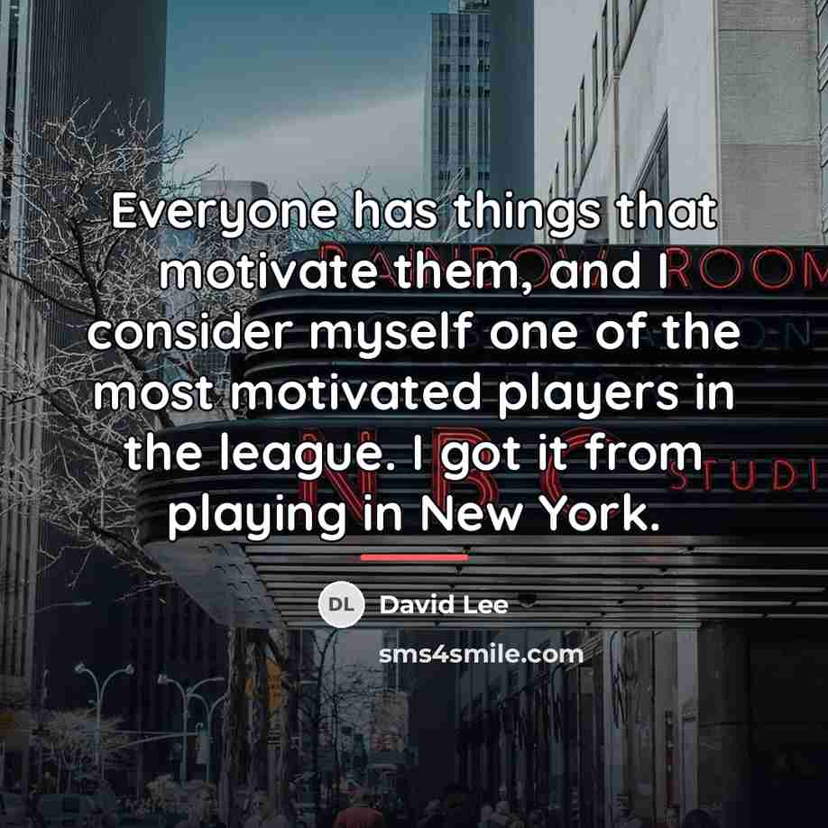 “Everyone has things that motivate them, and I consider myself…” quote by David Lee
