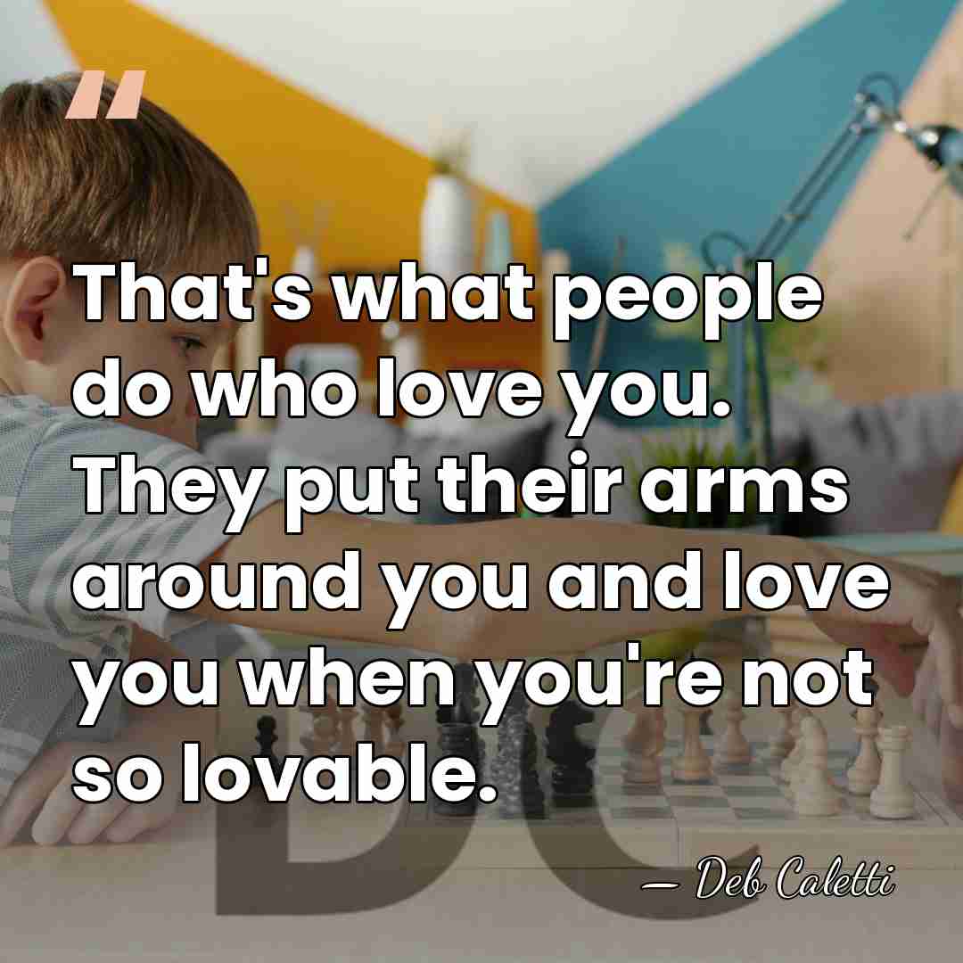 That's what people do who love you. They put their arms around&hellip; - Deb Caletti