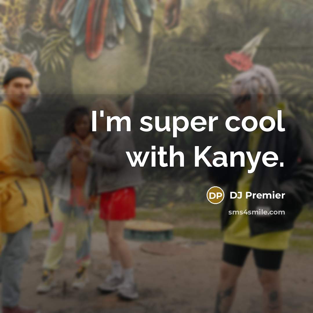 “I'm super cool with Kanye.…” quote by DJ Premier