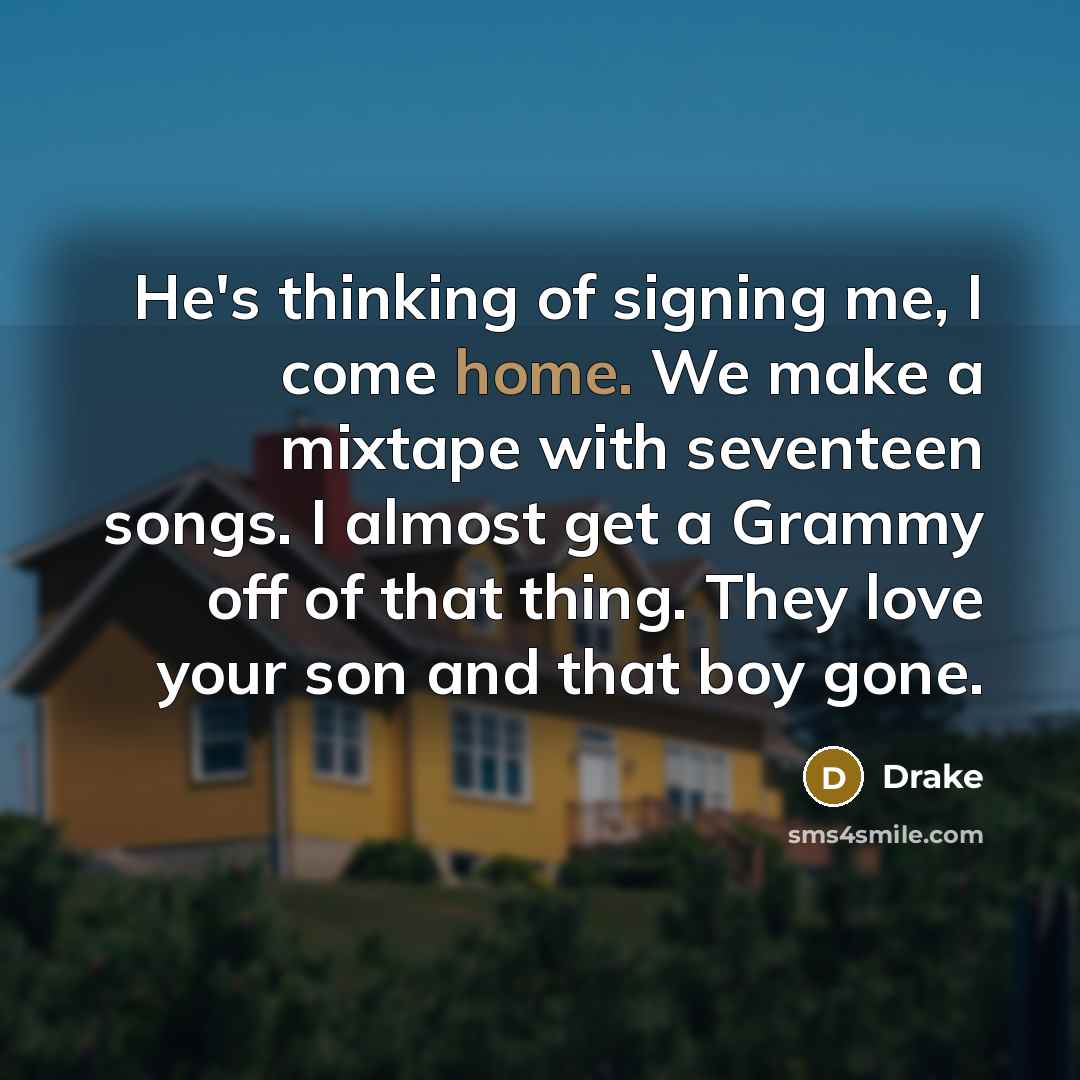 “He's thinking of signing me, I come home. We make…” quote by Drake