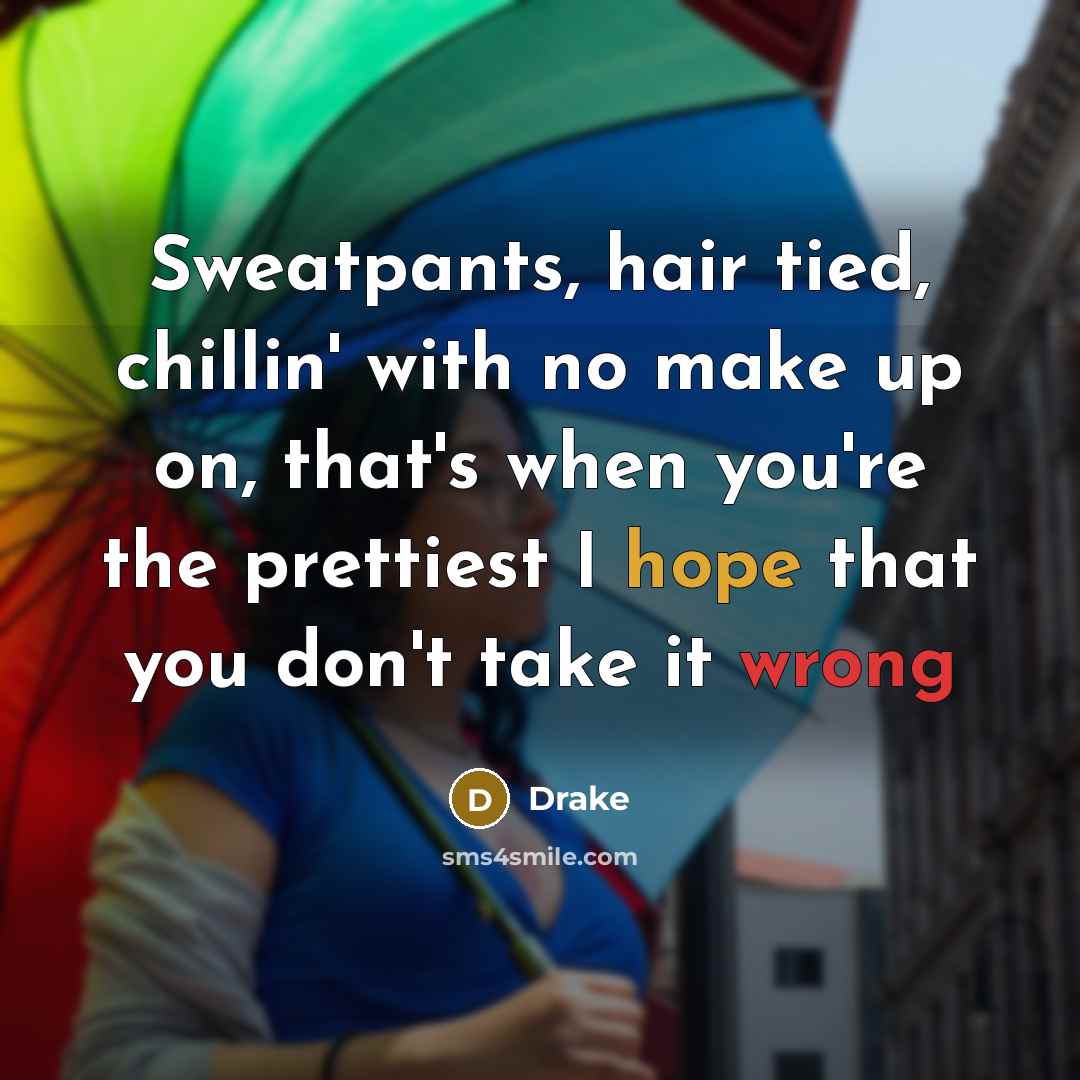 “Sweatpants, hair tied, chillin' with no make up on, that's…” quote by Drake