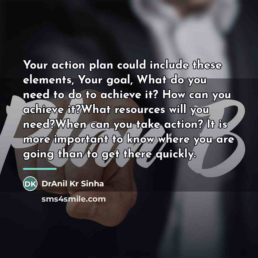 “Your action plan could include these elements, Your goal, What…” quote by DrAnil Kr Sinha