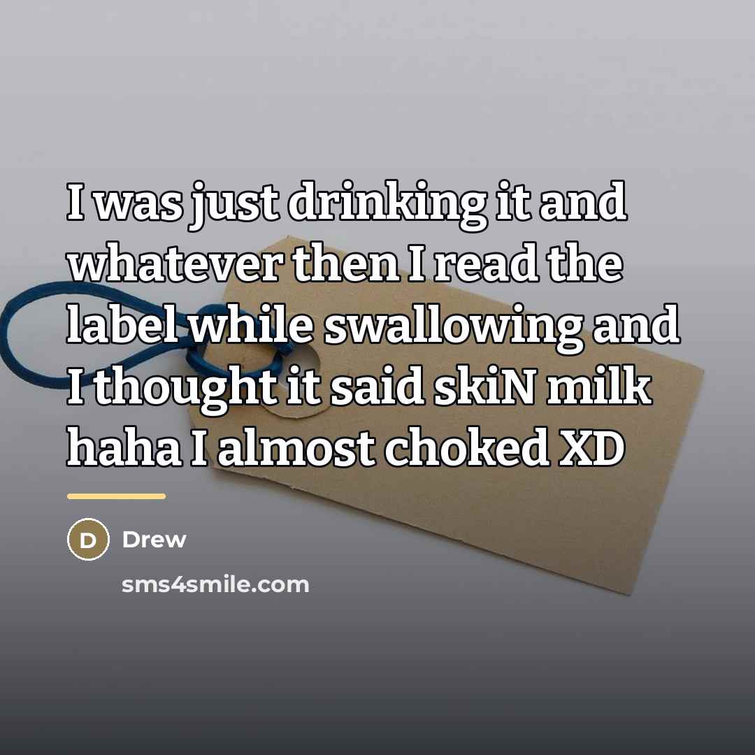 “I was just drinking it and whatever then I read…” quote by Drew