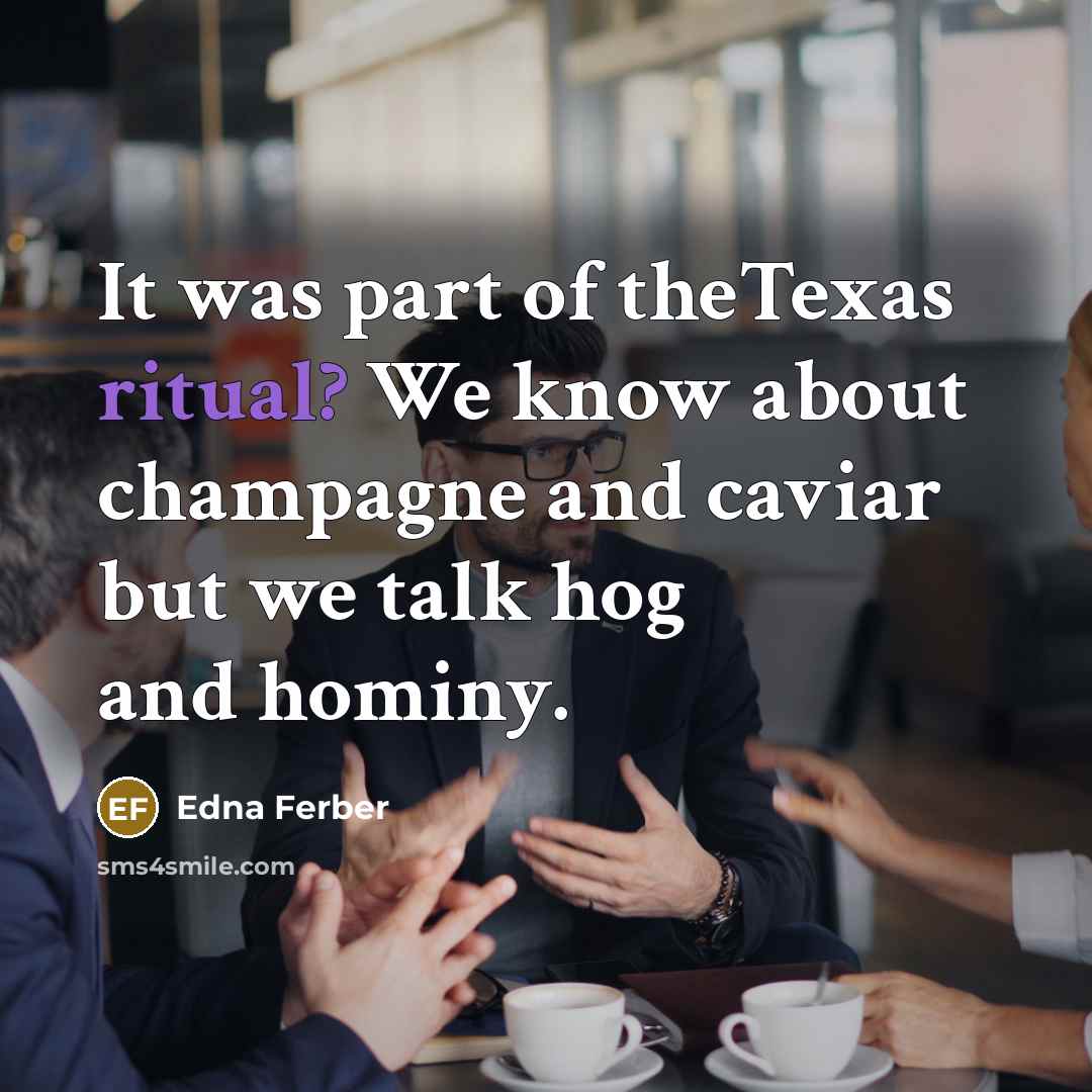“It was part of theTexas ritual? We know about champagne…” quote by Edna Ferber