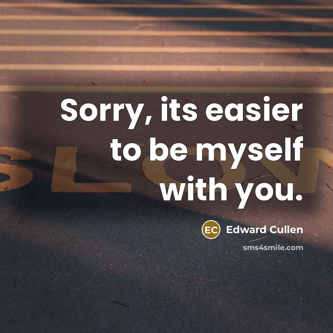 “Sorry, its easier to be myself with you.” quote by Edward Cullen
