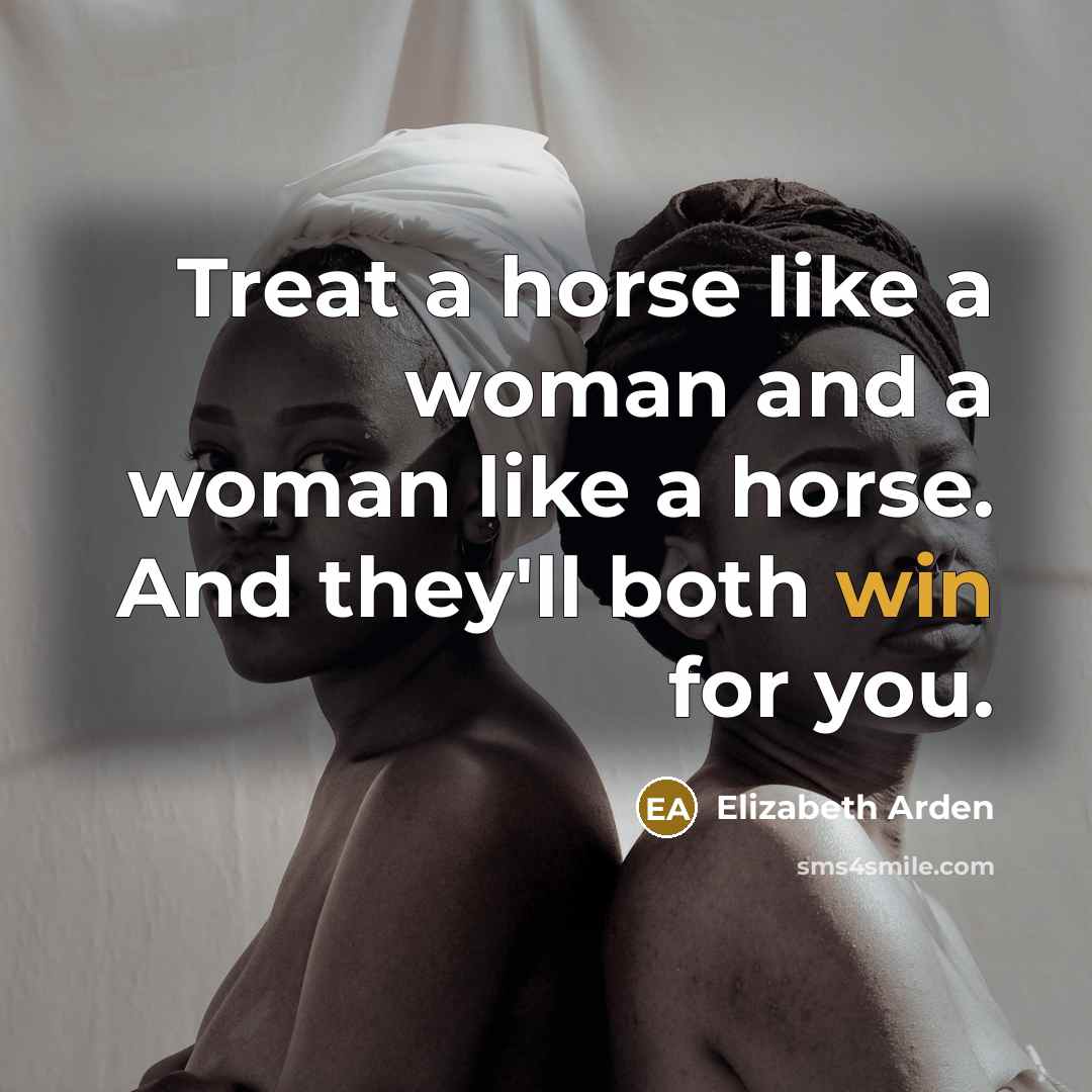 “Treat a horse like a woman and a woman like…” quote by Elizabeth Arden