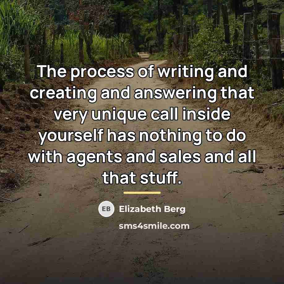 “The process of writing and creating and answering that very…” quote by Elizabeth Berg