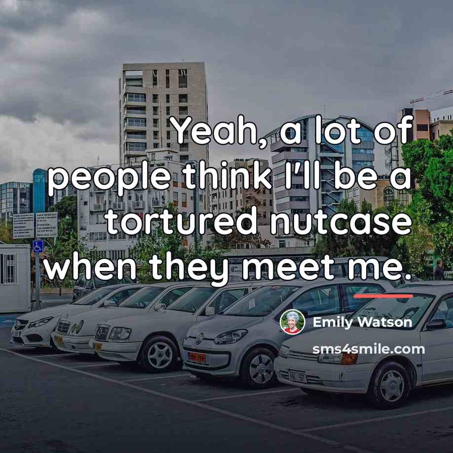 “Yeah, a lot of people think I'll be a tortured…” quote by Emily Watson