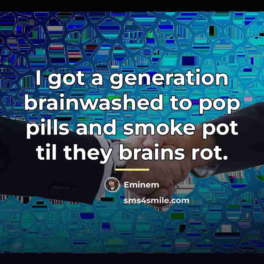 “I got a generation brainwashed to pop pills and smoke…” quote by Eminem