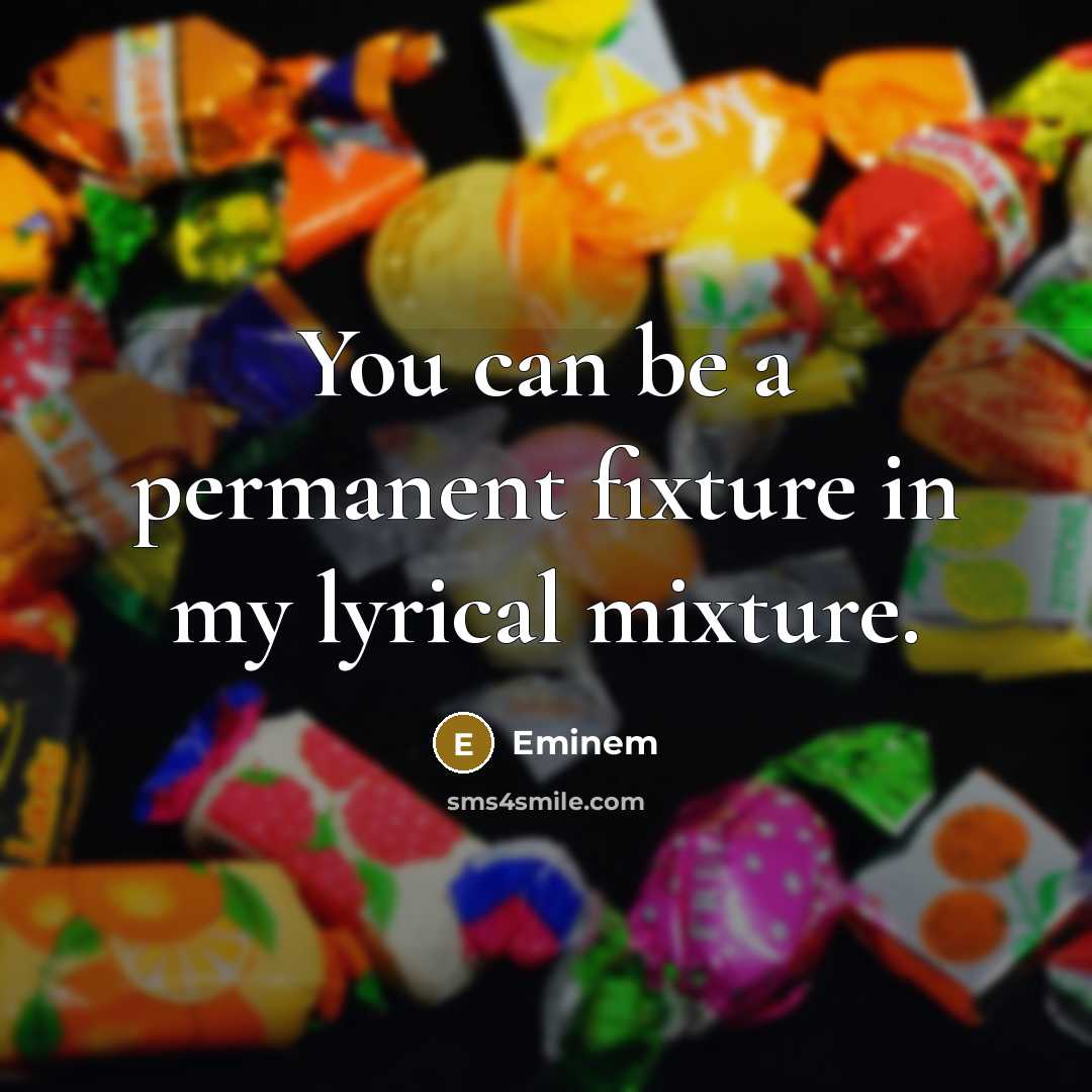 “You can be a permanent fixture in my lyrical mixture.…” quote by Eminem