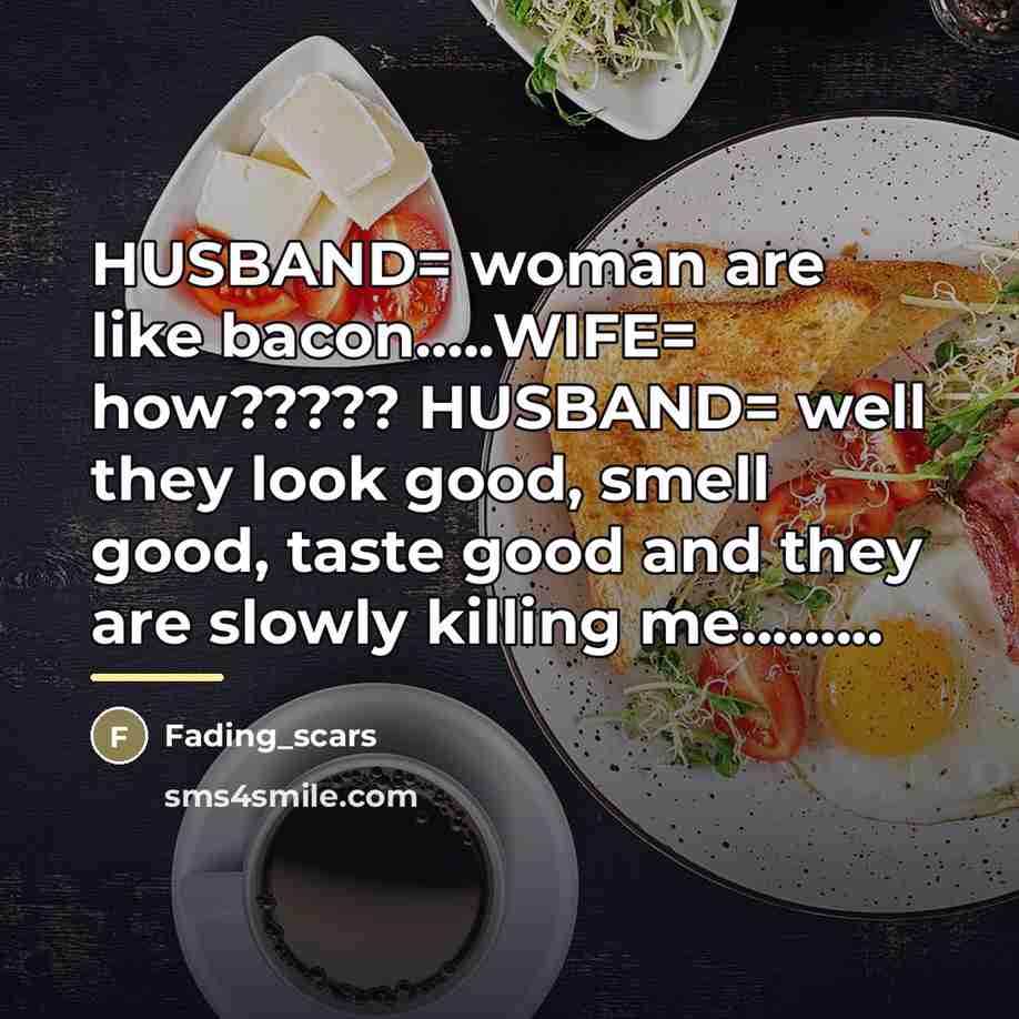 “HUSBAND= woman are like bacon.....WIFE= how????? HUSBAND= well they look…” quote by Fading_scars