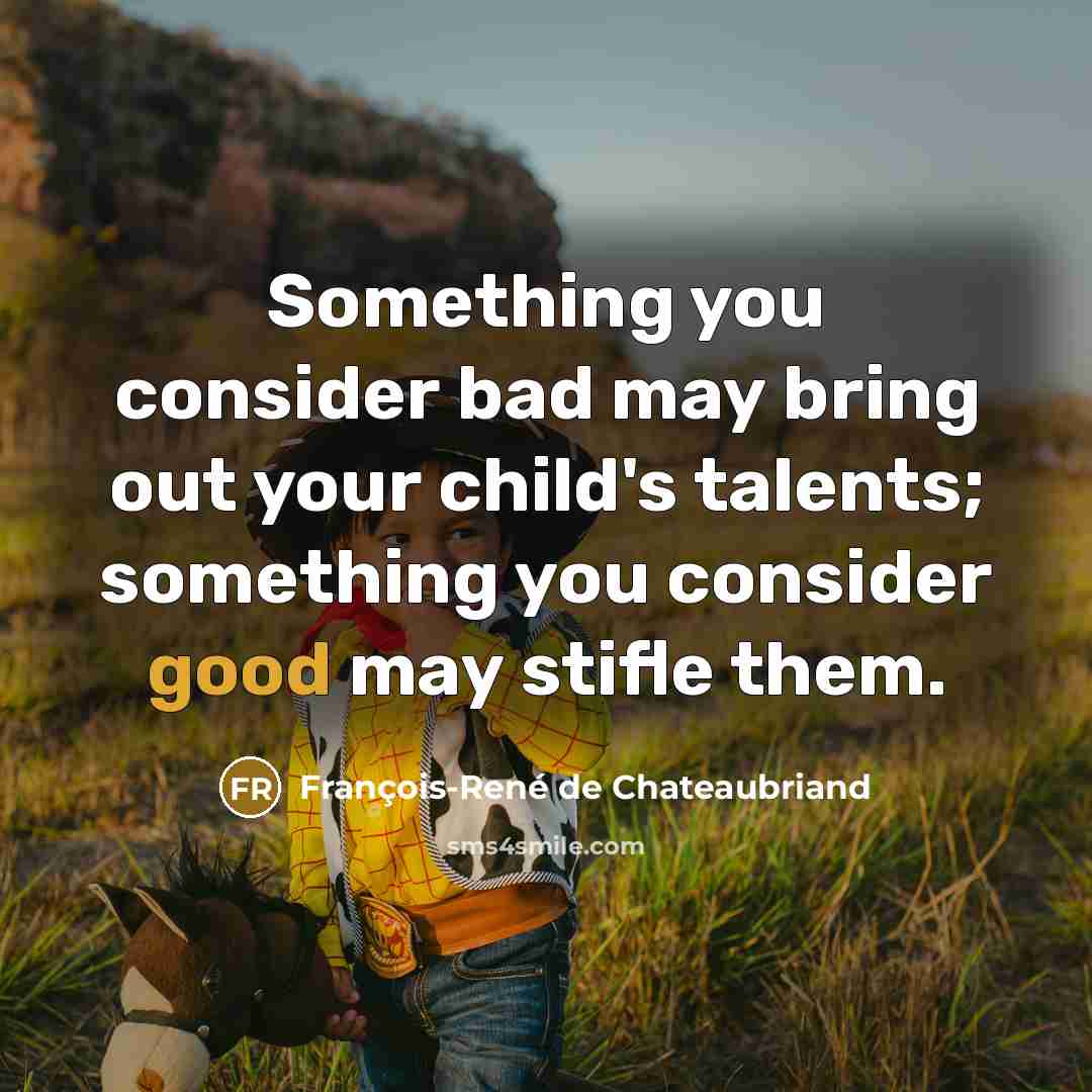 “Something you consider bad may bring out your child's talents;…” quote by François-René de Chateaubriand