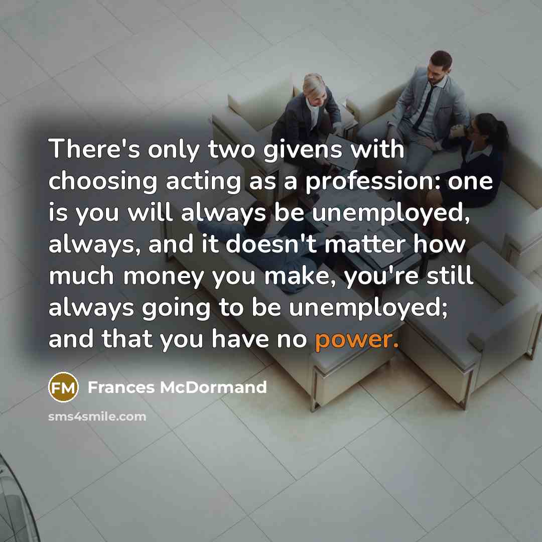 “There's only two givens with choosing acting as a profession:…” quote by Frances McDormand