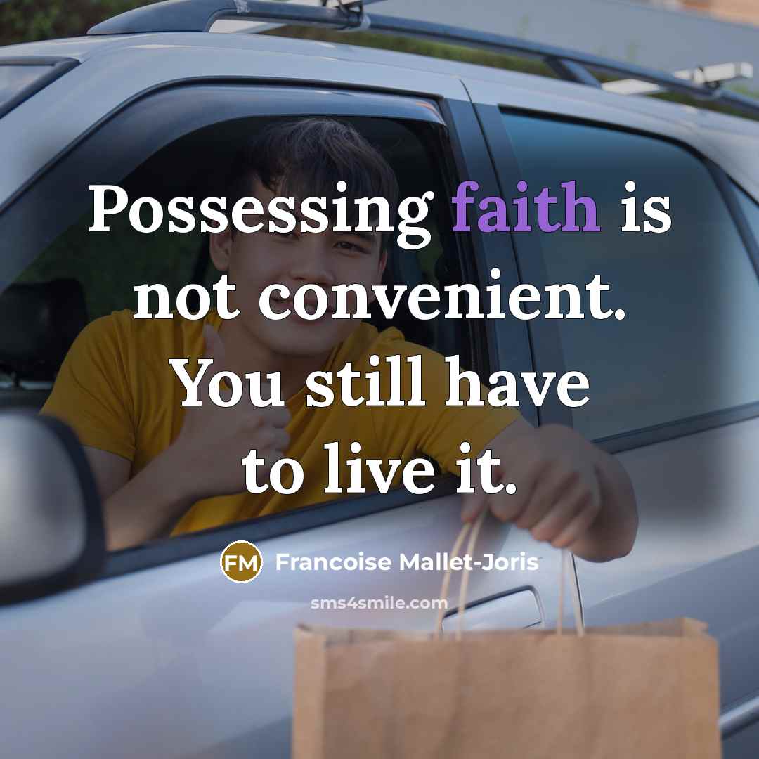 “Possessing faith is not convenient. You still have to live…” quote by Francoise Mallet-Joris