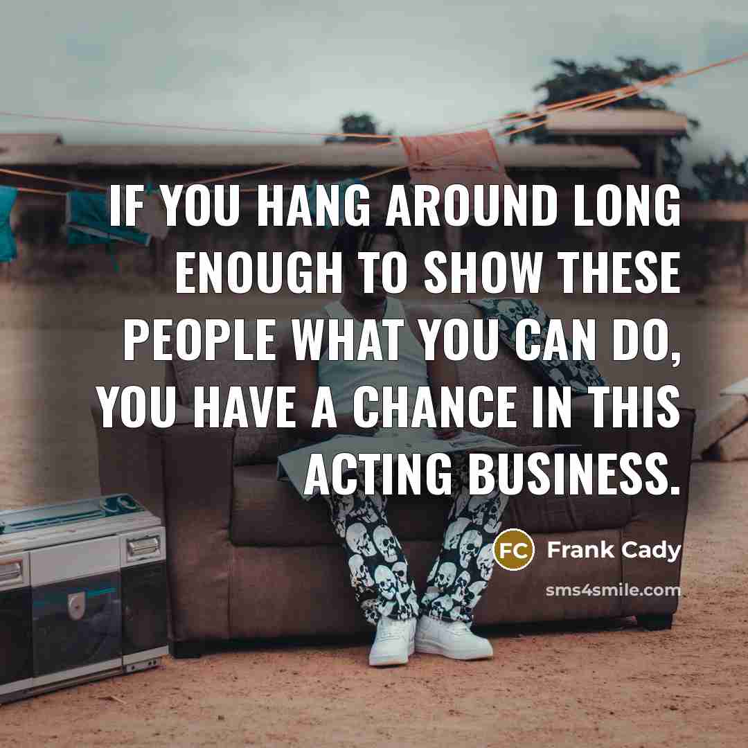 “If you hang around long enough to show these people…” quote by Frank Cady
