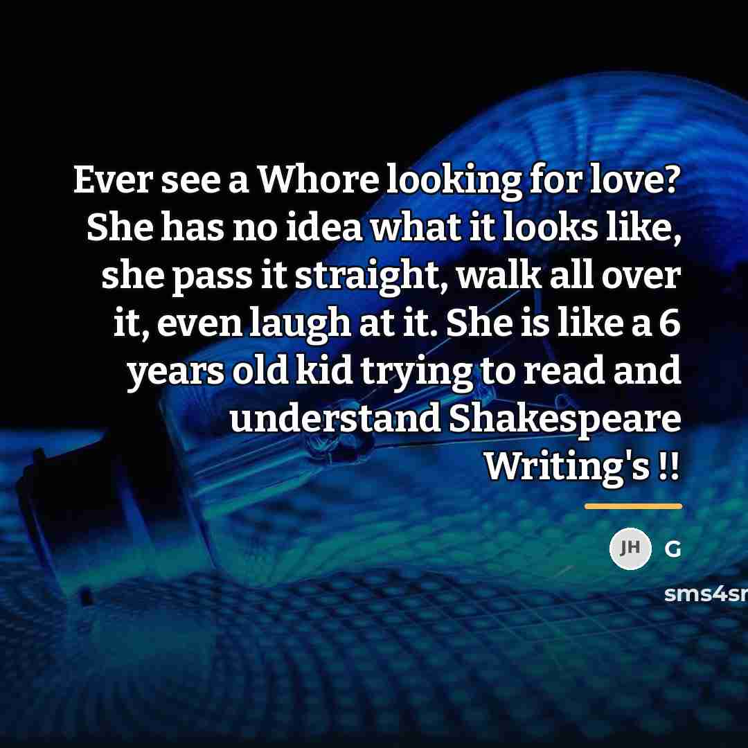 “Ever see a Whore looking for love? She has no…” quote by G
