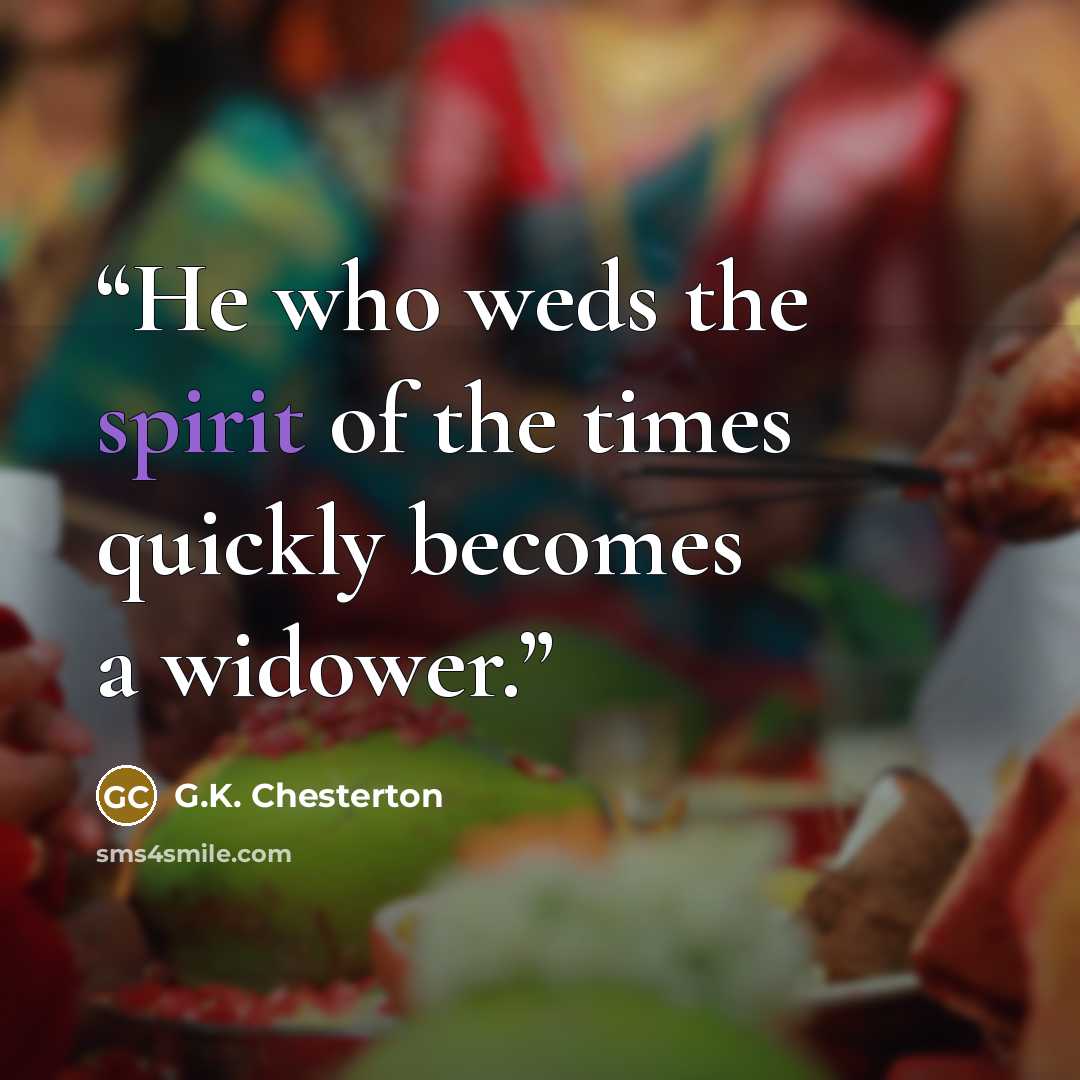 “He who weds the spirit of the times quickly becomes a widower.” quote by G.K. Chesterton