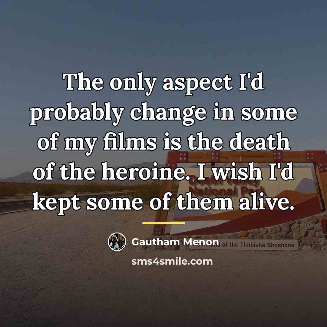 “The only aspect I'd probably change in some of my…” quote by Gautham Menon
