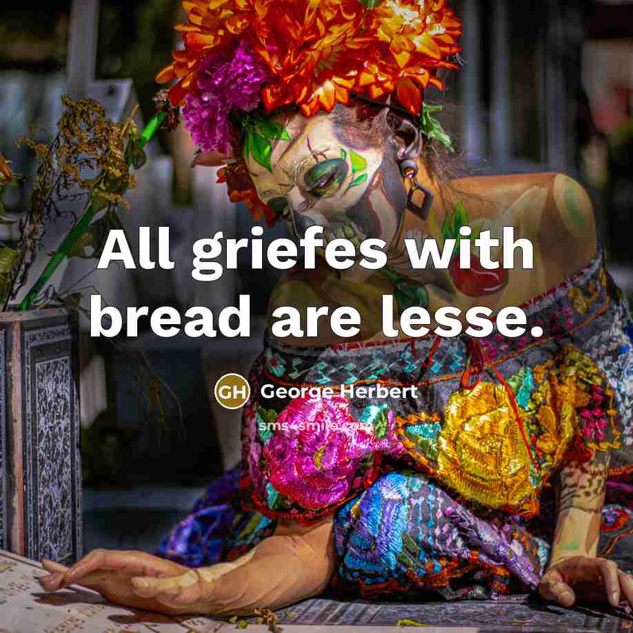“All griefes with bread are lesse.…” quote by George Herbert