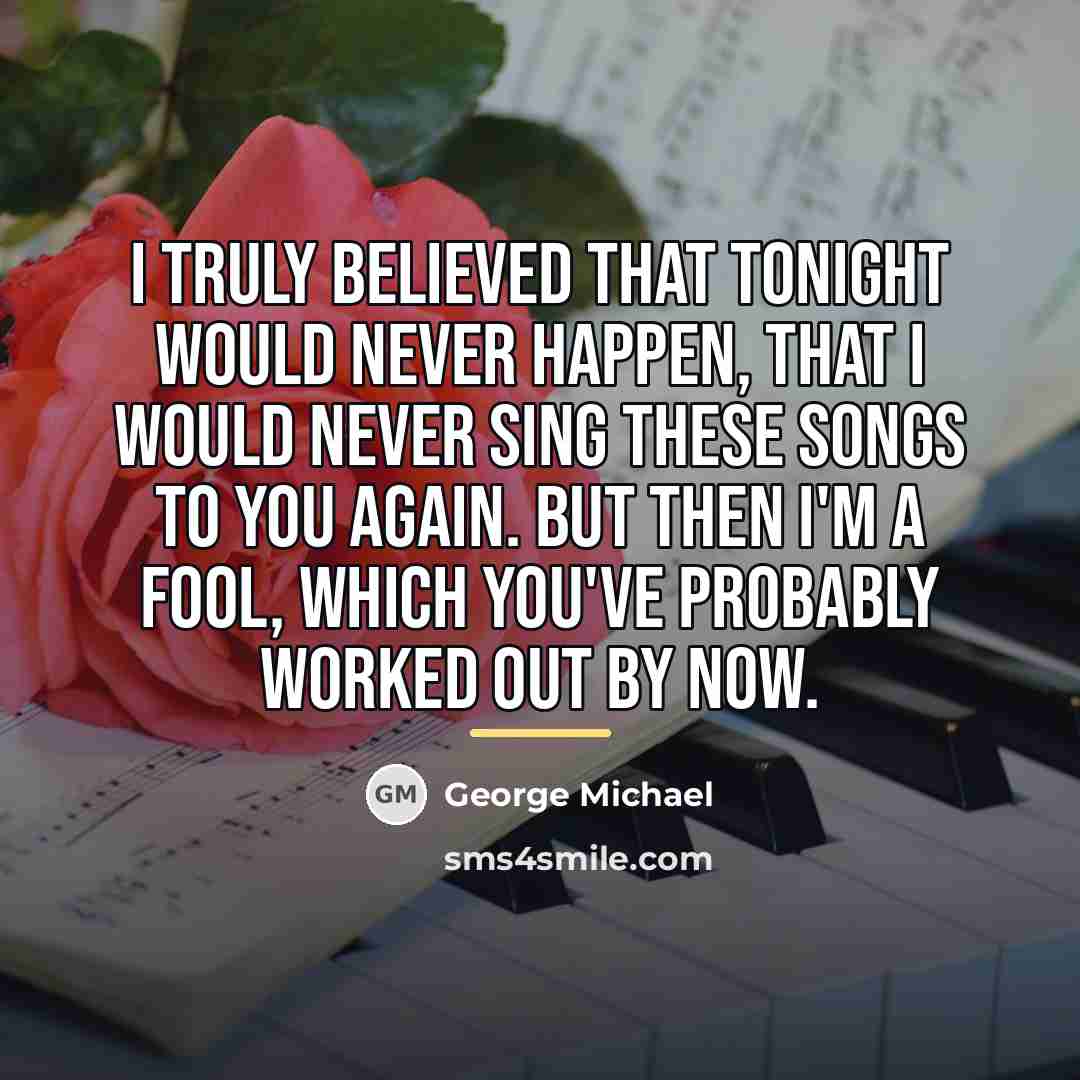 “I truly believed that tonight would never happen, that I…” quote by George Michael