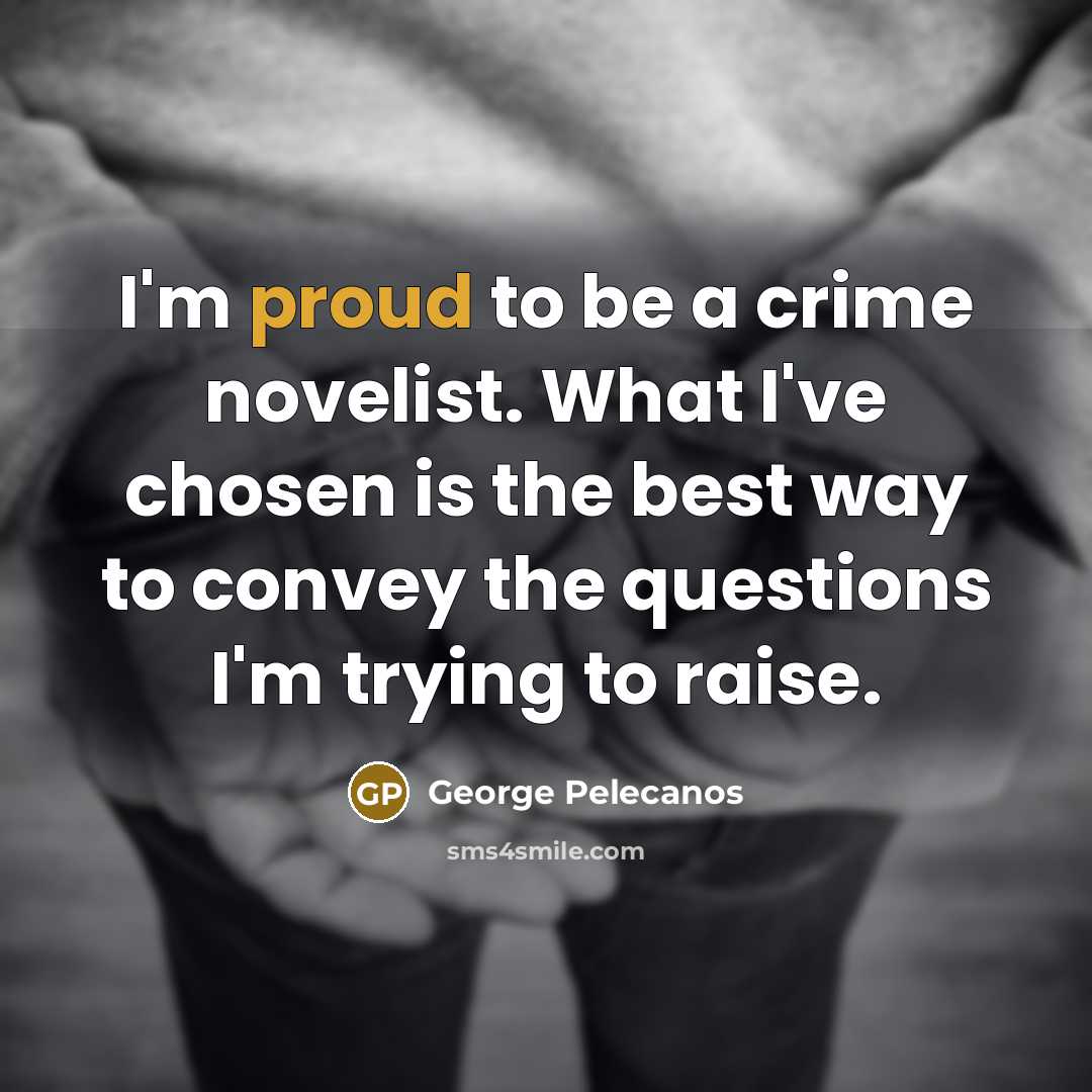 “I'm proud to be a crime novelist. What I've chosen…” quote by George Pelecanos