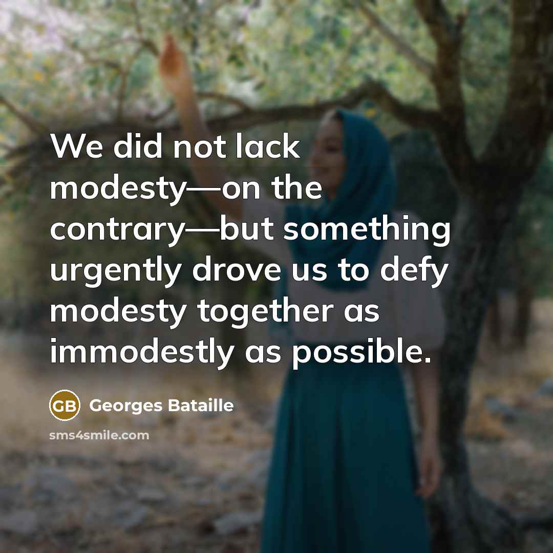 “We did not lack modesty—on the contrary—but something urgently drove…” quote by Georges Bataille