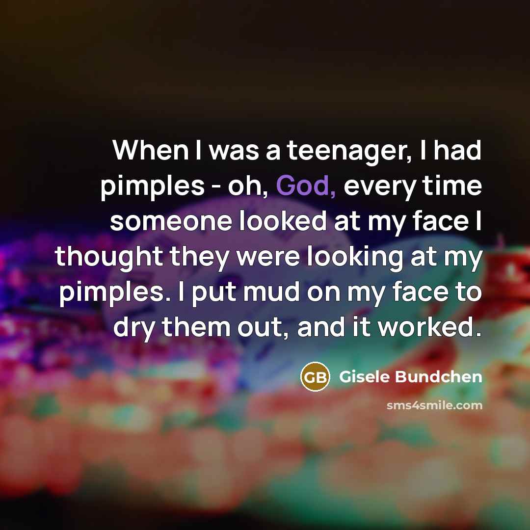 “When I was a teenager, I had pimples - oh,…” quote by Gisele Bundchen