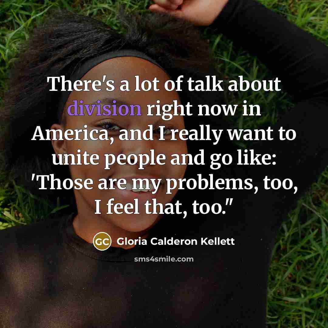 “There's a lot of talk about division right now in…” quote by Gloria Calderon Kellett