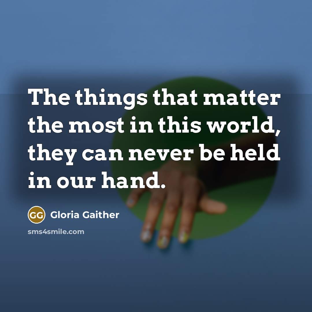 “The things that matter the most in this world, they…” quote by Gloria Gaither