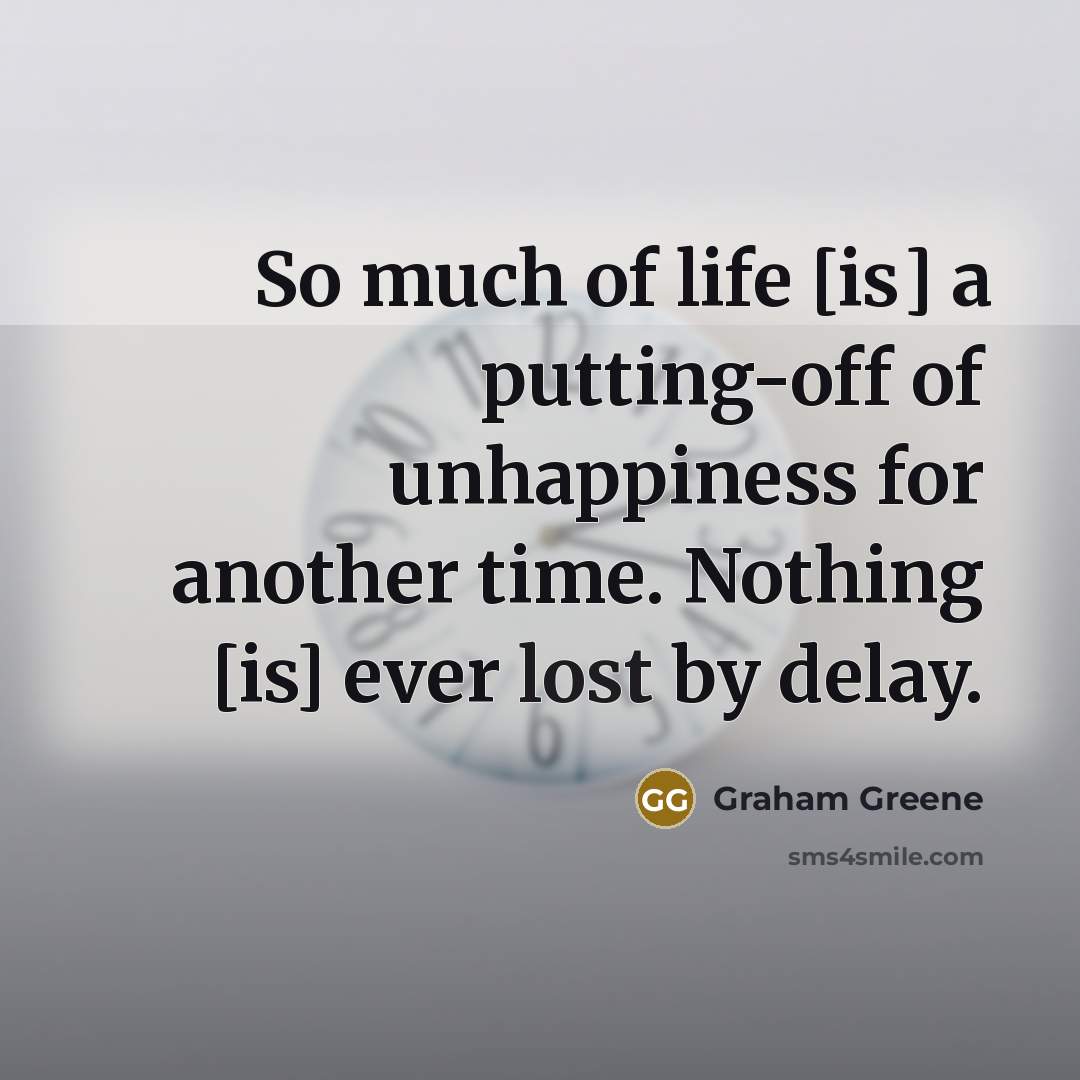 “So much of life [is] a putting-off of unhappiness for…” quote by Graham Greene