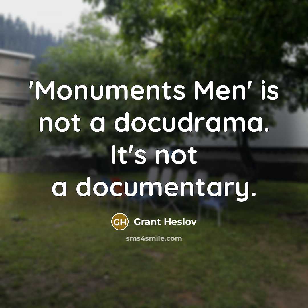 “'Monuments Men' is not a docudrama. It's not a documentary.…” quote by Grant Heslov