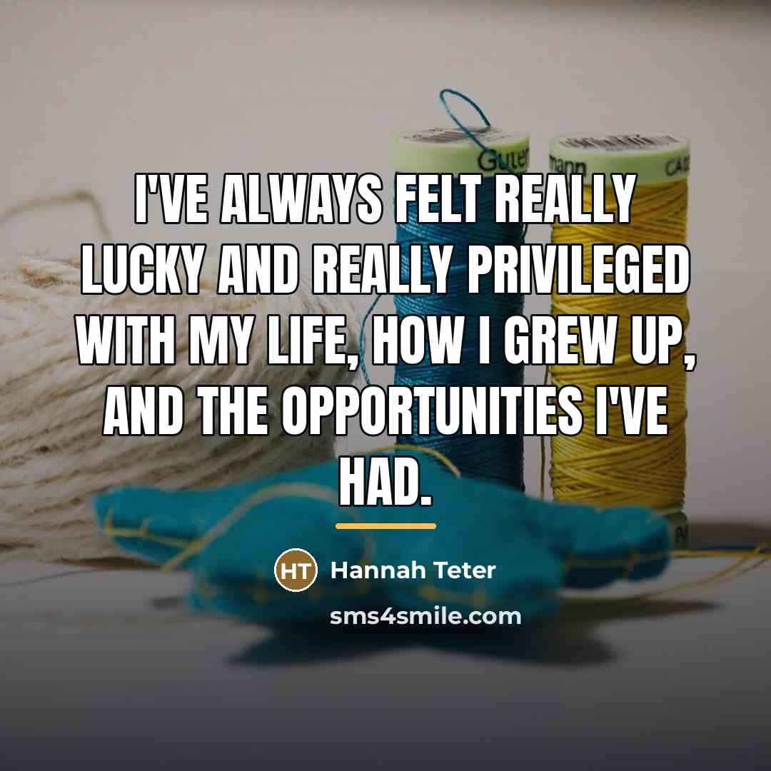 “I've always felt really lucky and really privileged with my…” quote by Hannah Teter