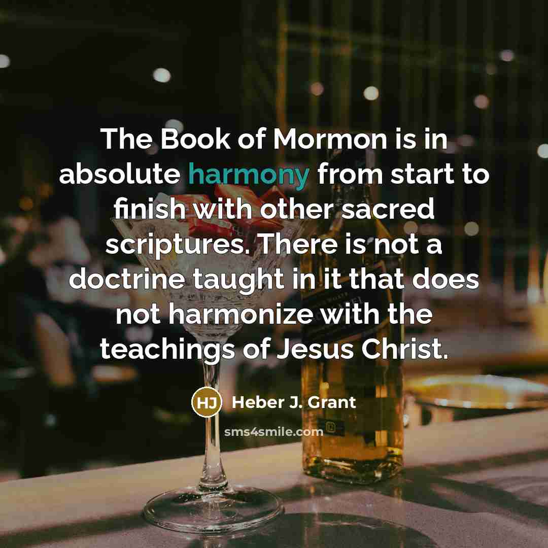 “The Book of Mormon is in absolute harmony from start…” quote by Heber J. Grant