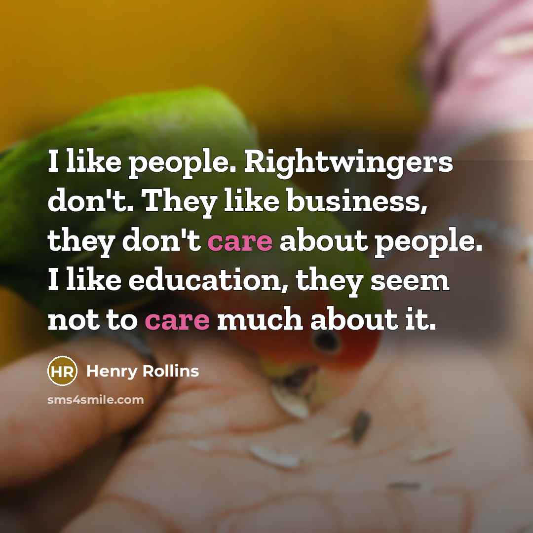 “I like people. Rightwingers don't. They like business, they don't…” quote by Henry Rollins