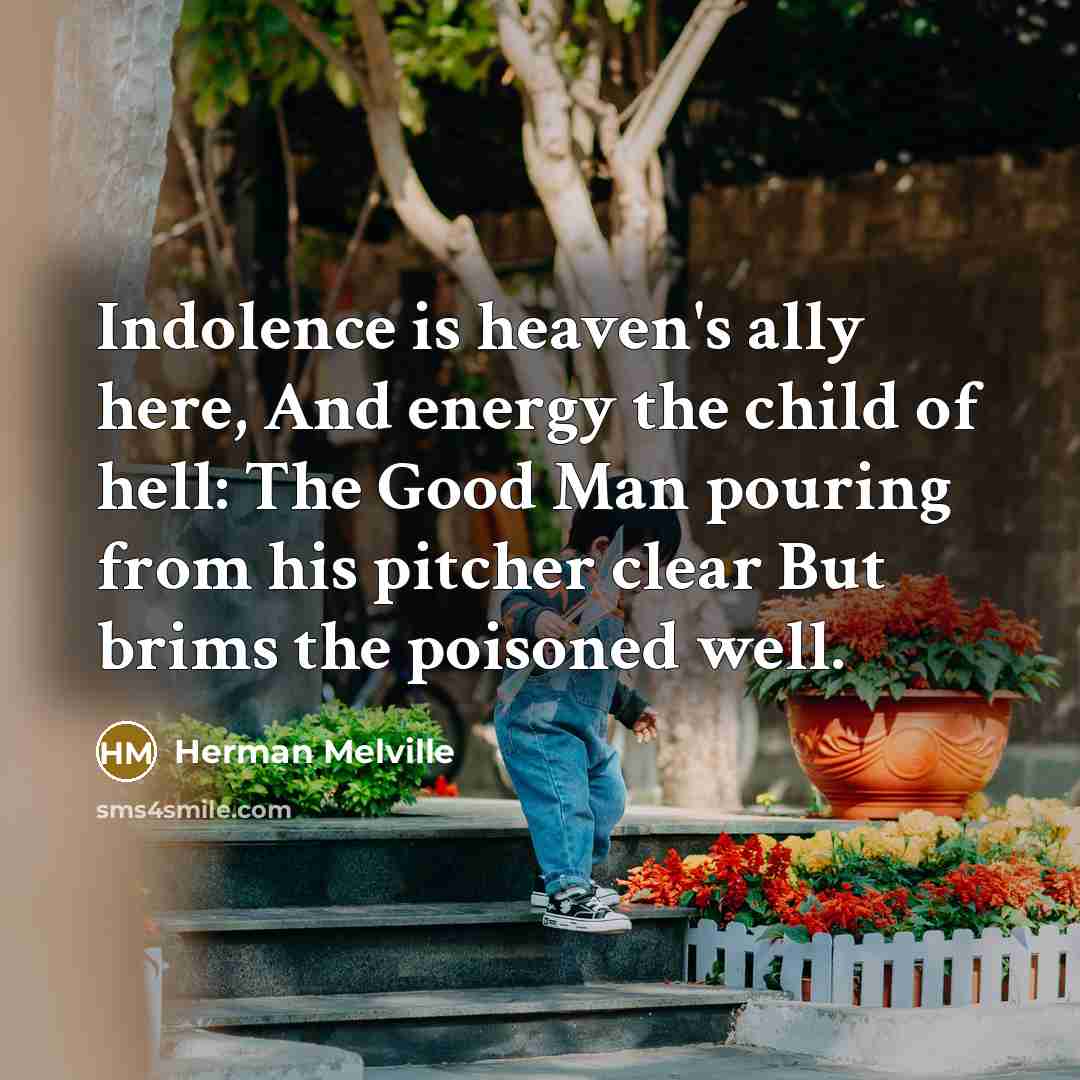 “Indolence is heaven's ally here, And energy the child of…” quote by Herman Melville