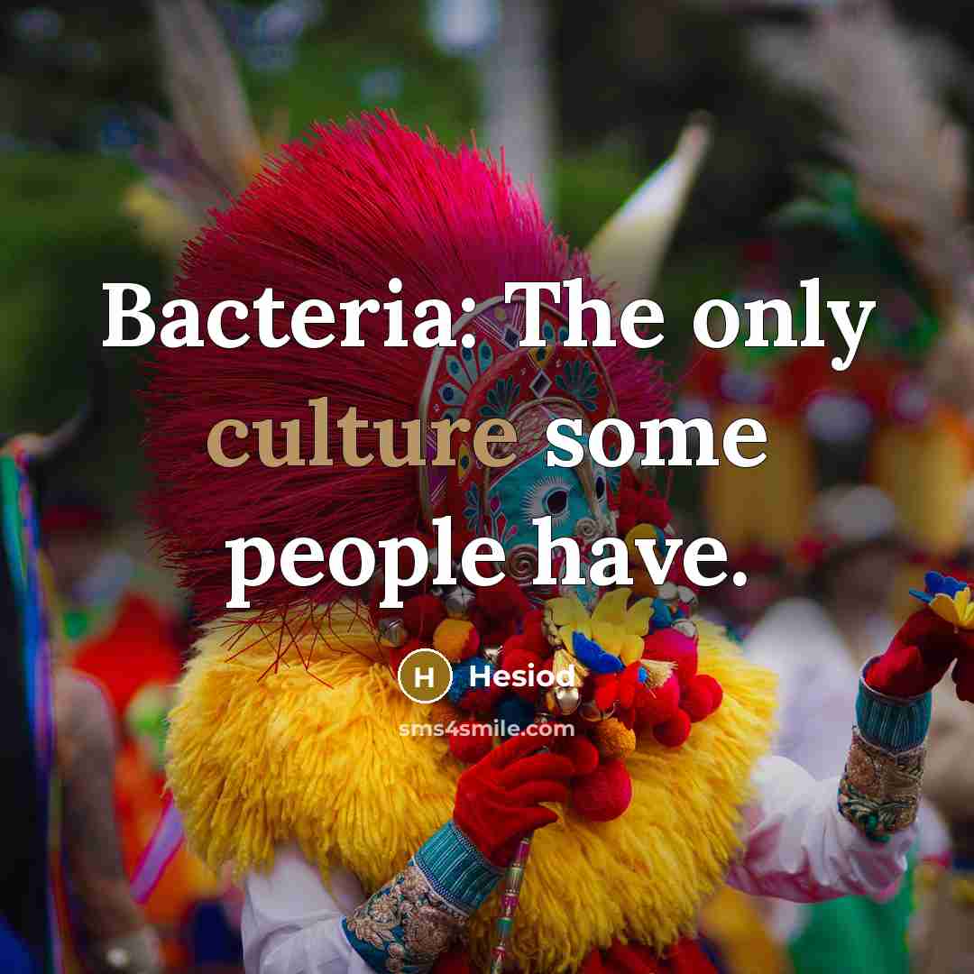 “Bacteria: The only culture some people have.…” quote by Hesiod