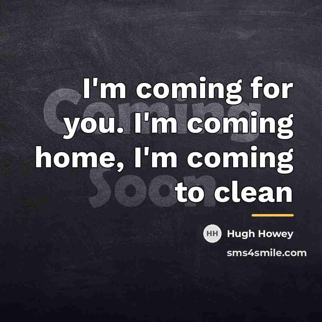 “I'm coming for you. I'm coming home, I'm coming to…” quote by Hugh Howey