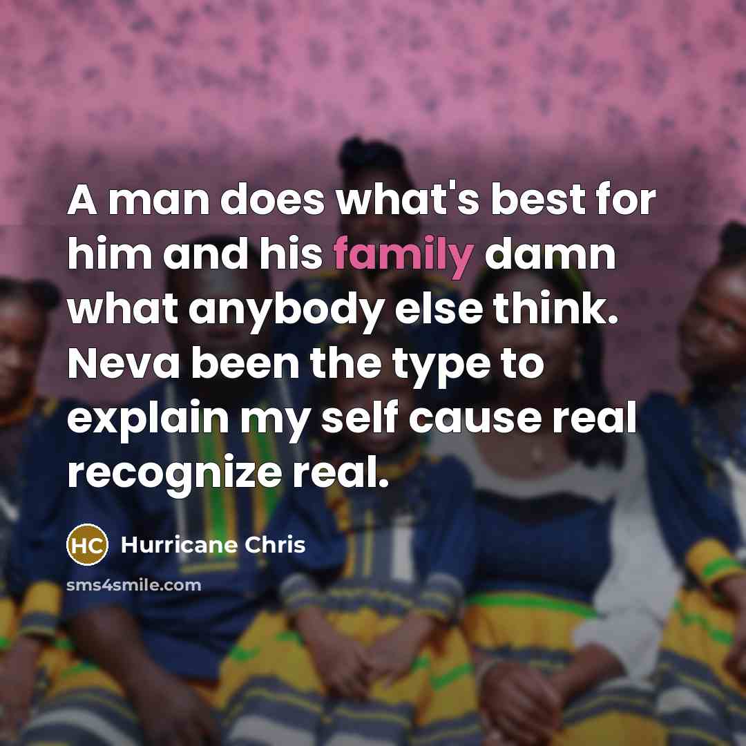 “A man does what's best for him and his family damn what anybody else think. Neva been the type to explain my self cause real recognize real.” quote by Hurricane Chris