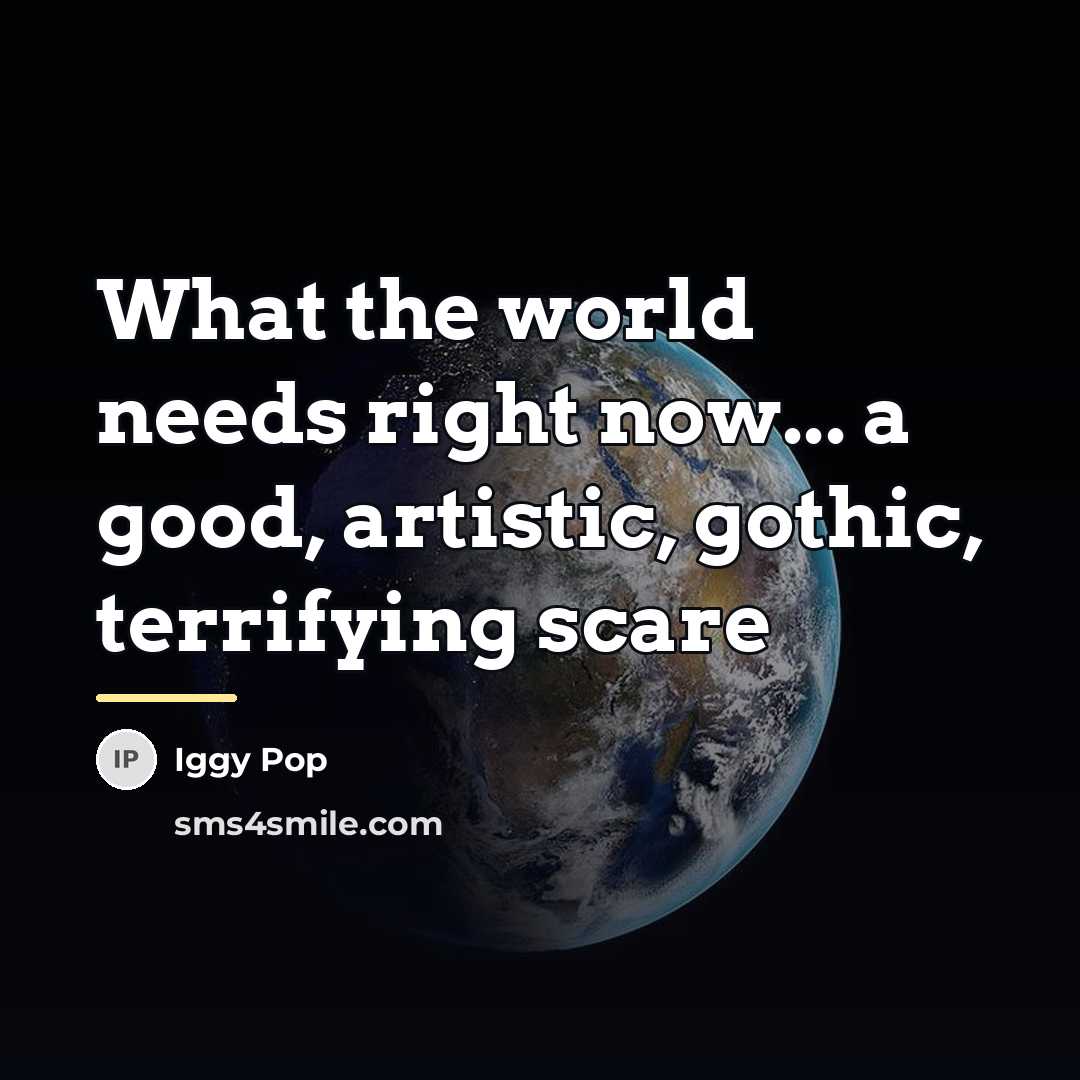 “What the world needs right now... a good, artistic, gothic,…” quote by Iggy Pop